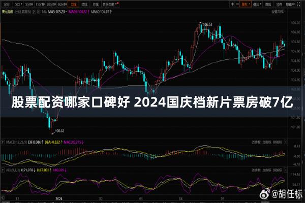 股票配资哪家口碑好 2024国庆档新片票房破7亿