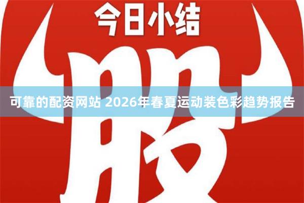 可靠的配资网站 2026年春夏运动装色彩趋势报告