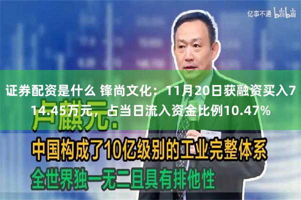 证券配资是什么 锋尚文化：11月20日获融资买入714.45万元，占当日流入资金比例10.47%