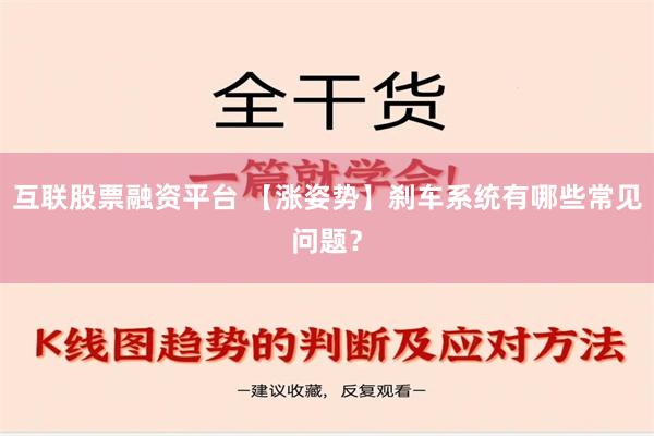 互联股票融资平台 【涨姿势】刹车系统有哪些常见问题？