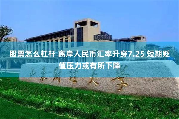 股票怎么杠杆 离岸人民币汇率升穿7.25 短期贬值压力或有所下降